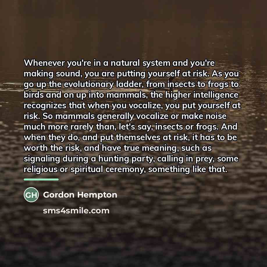 “Whenever you're in a natural system and you're making sound,…” quote by Gordon Hempton