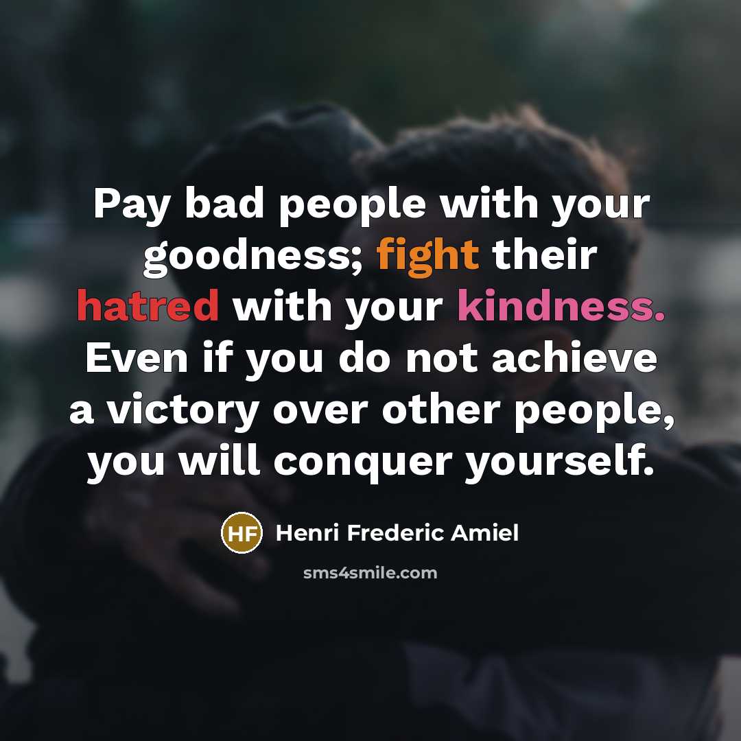 “Pay bad people with your goodness; fight their hatred with…” quote by Henri Frederic Amiel