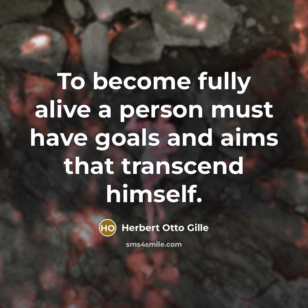 “To become fully alive a person must have goals and…” quote by Herbert Otto Gille
