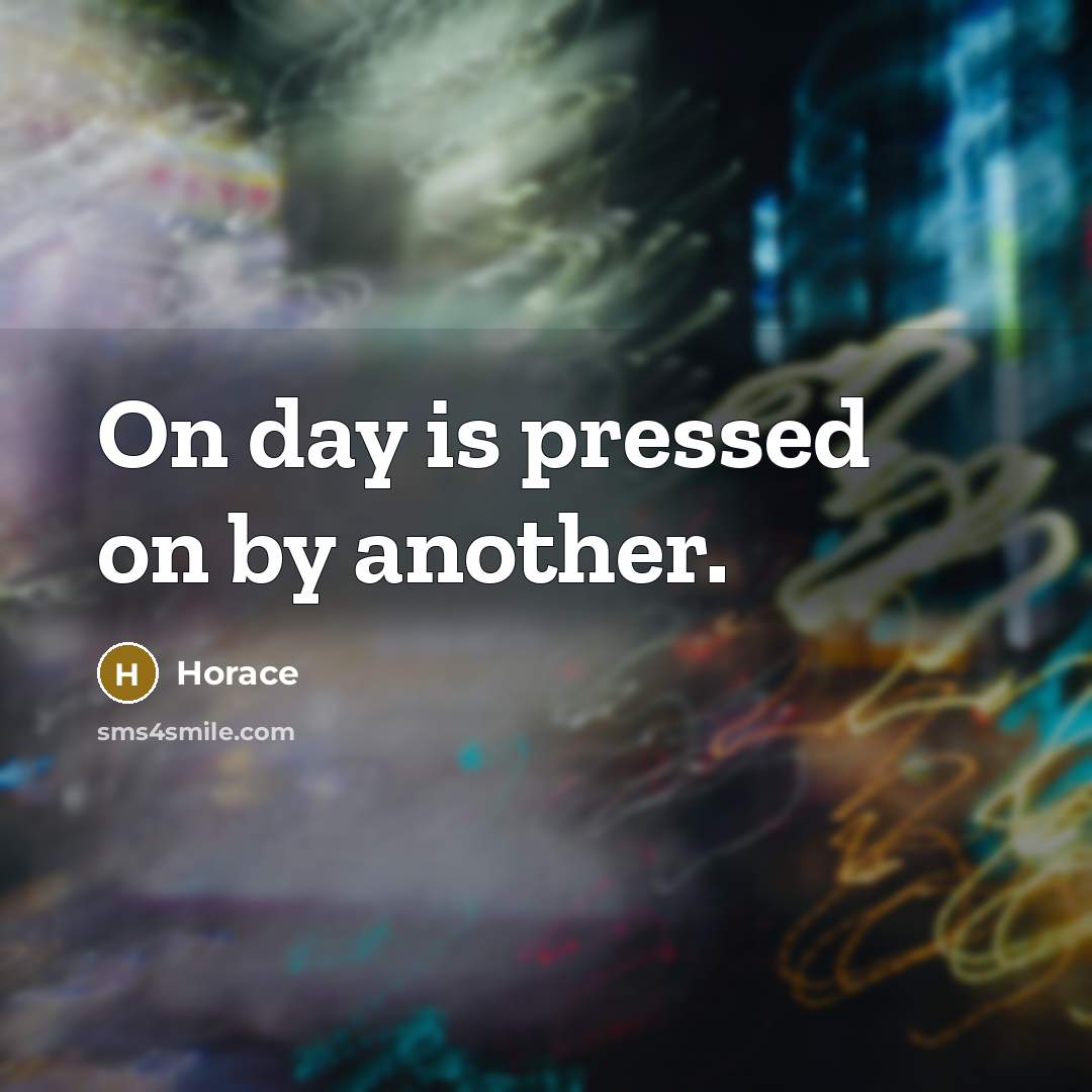 “On day is pressed on by another.…” quote by Horace