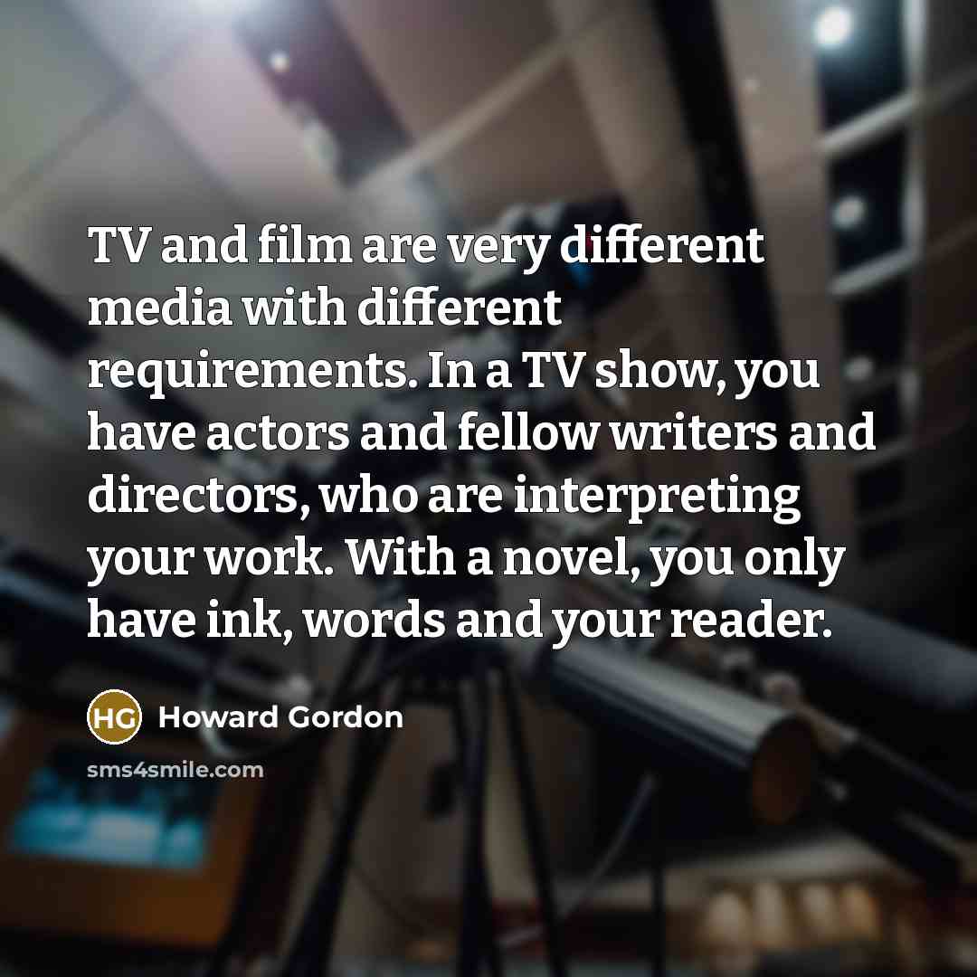 “TV and film are very different media with different requirements.…” quote by Howard Gordon