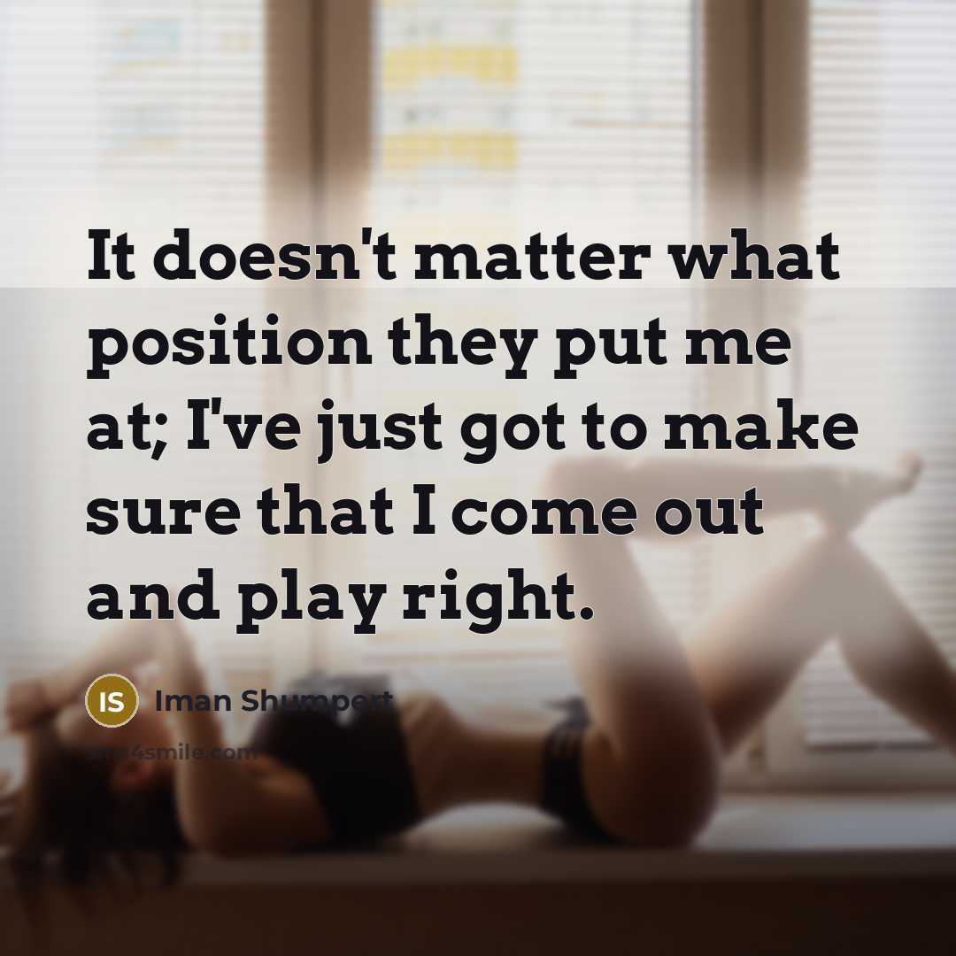 “It doesn't matter what position they put me at; I've…” quote by Iman Shumpert