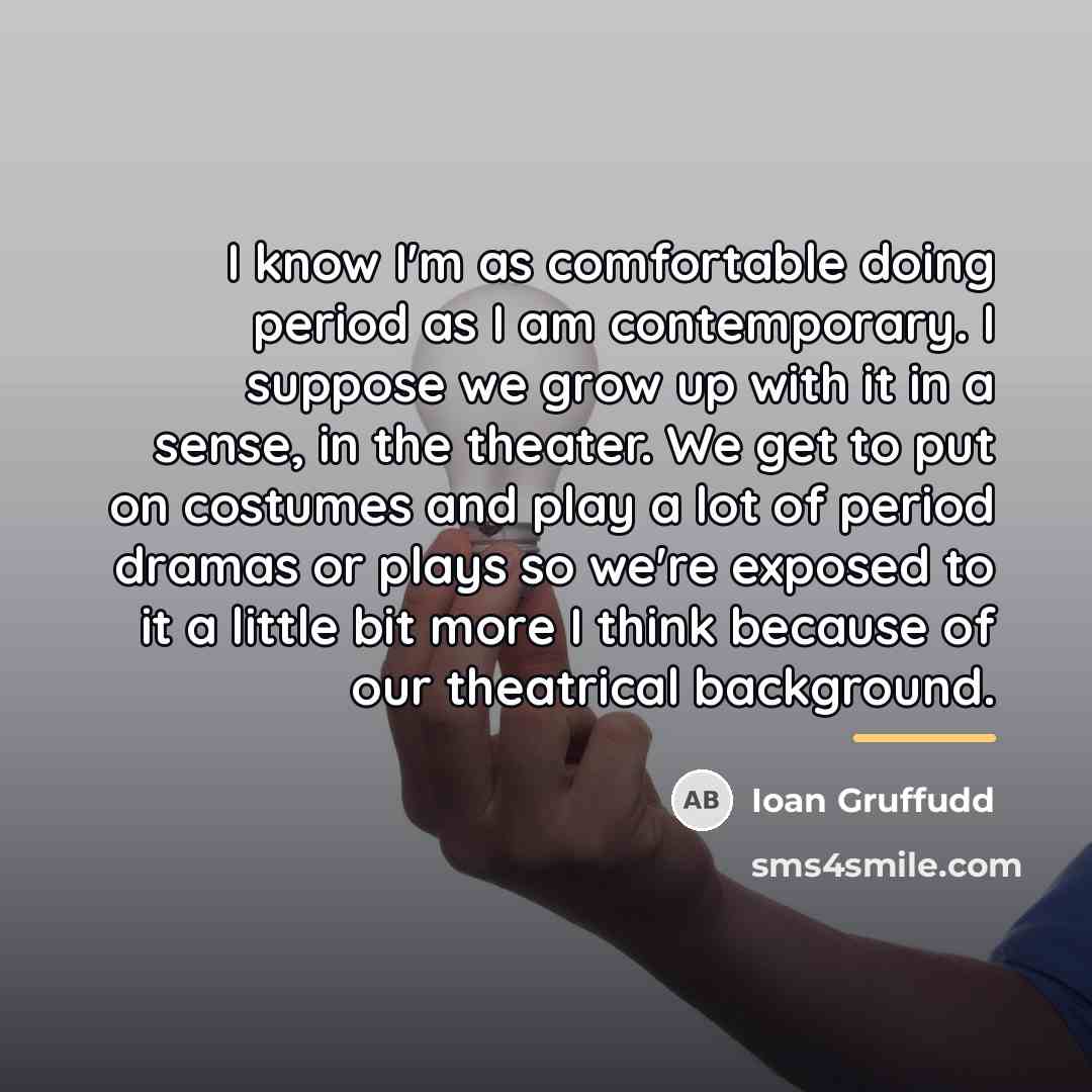“I know I'm as comfortable doing period as I am…” quote by Ioan Gruffudd
