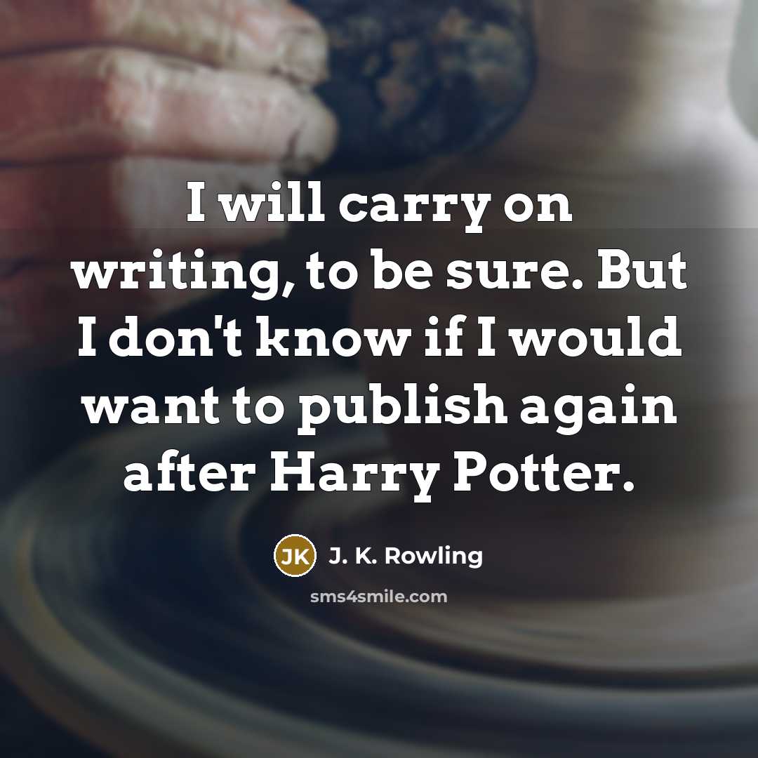 “I will carry on writing, to be sure. But I…” quote by J. K. Rowling