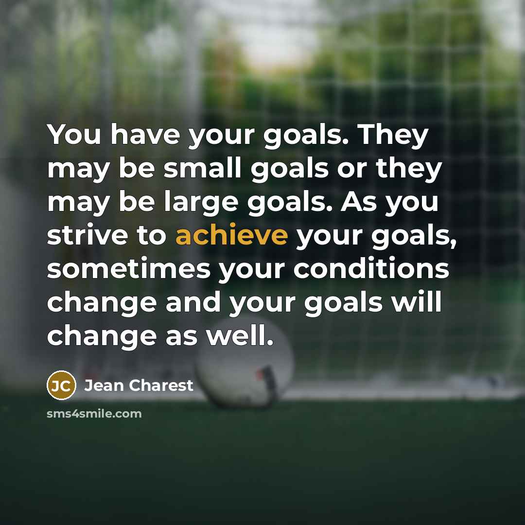 “You have your goals. They may be small goals or…” quote by Jean Charest