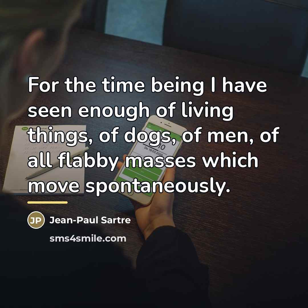 “For the time being I have seen enough of living…” quote by Jean-Paul Sartre