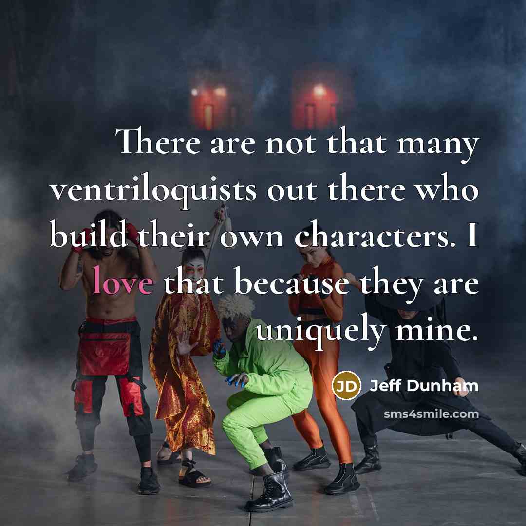 “There are not that many ventriloquists out there who build…” quote by Jeff Dunham
