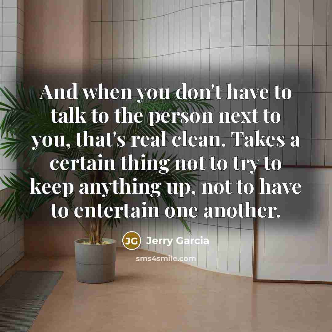 “And when you don't have to talk to the person…” quote by Jerry Garcia