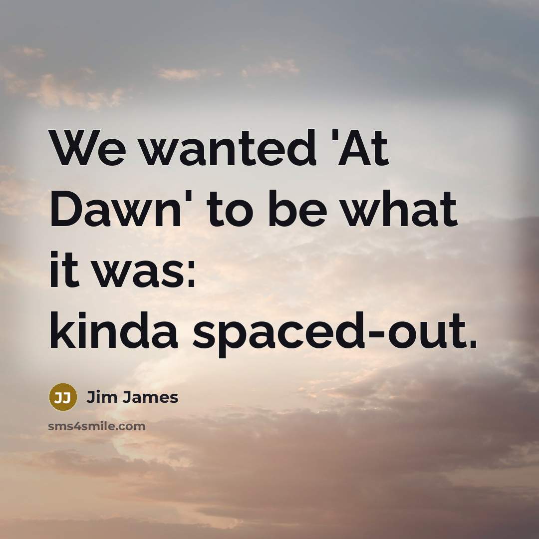“We wanted 'At Dawn' to be what it was: kinda…” quote by Jim James