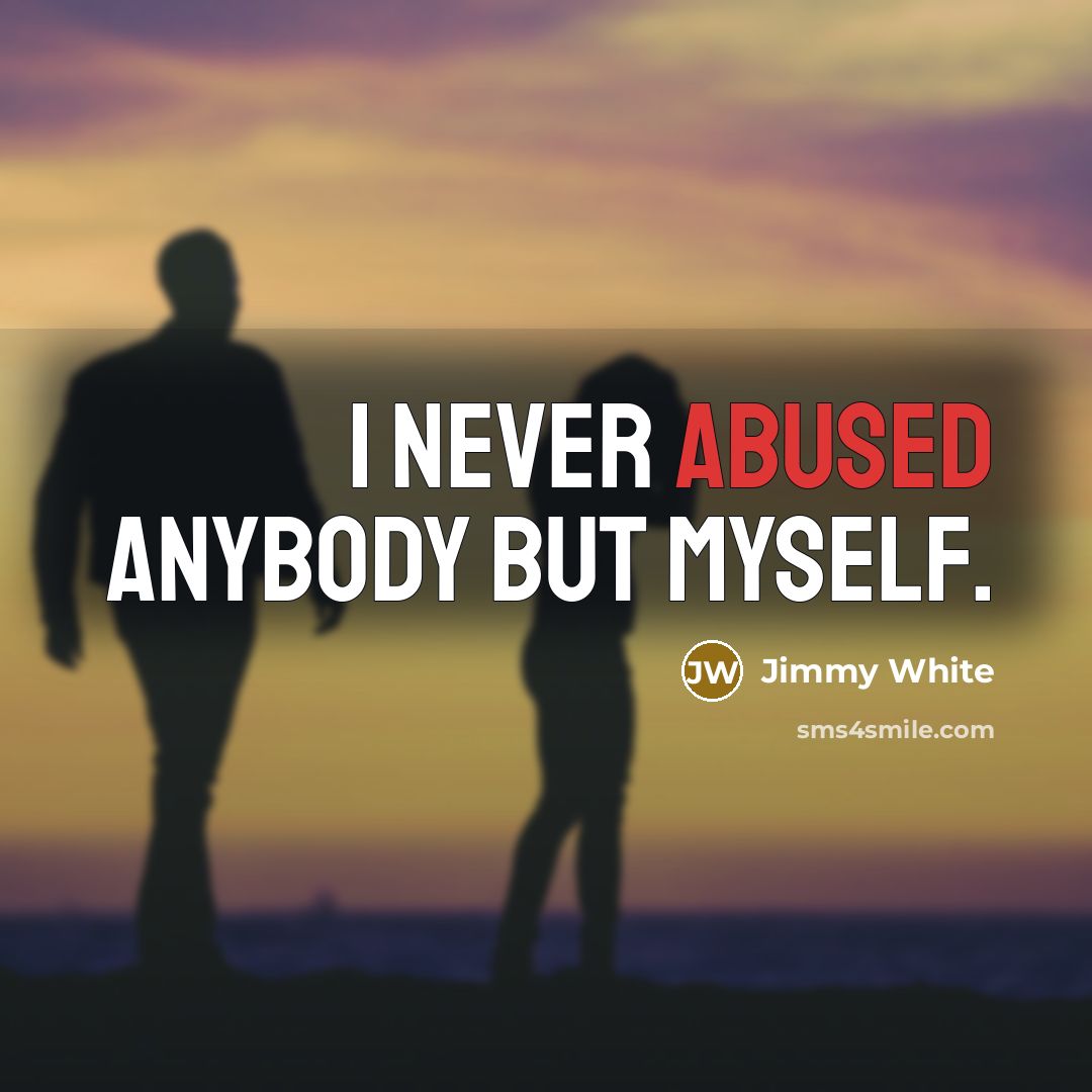 “I never abused anybody but myself.” quote by Jimmy White