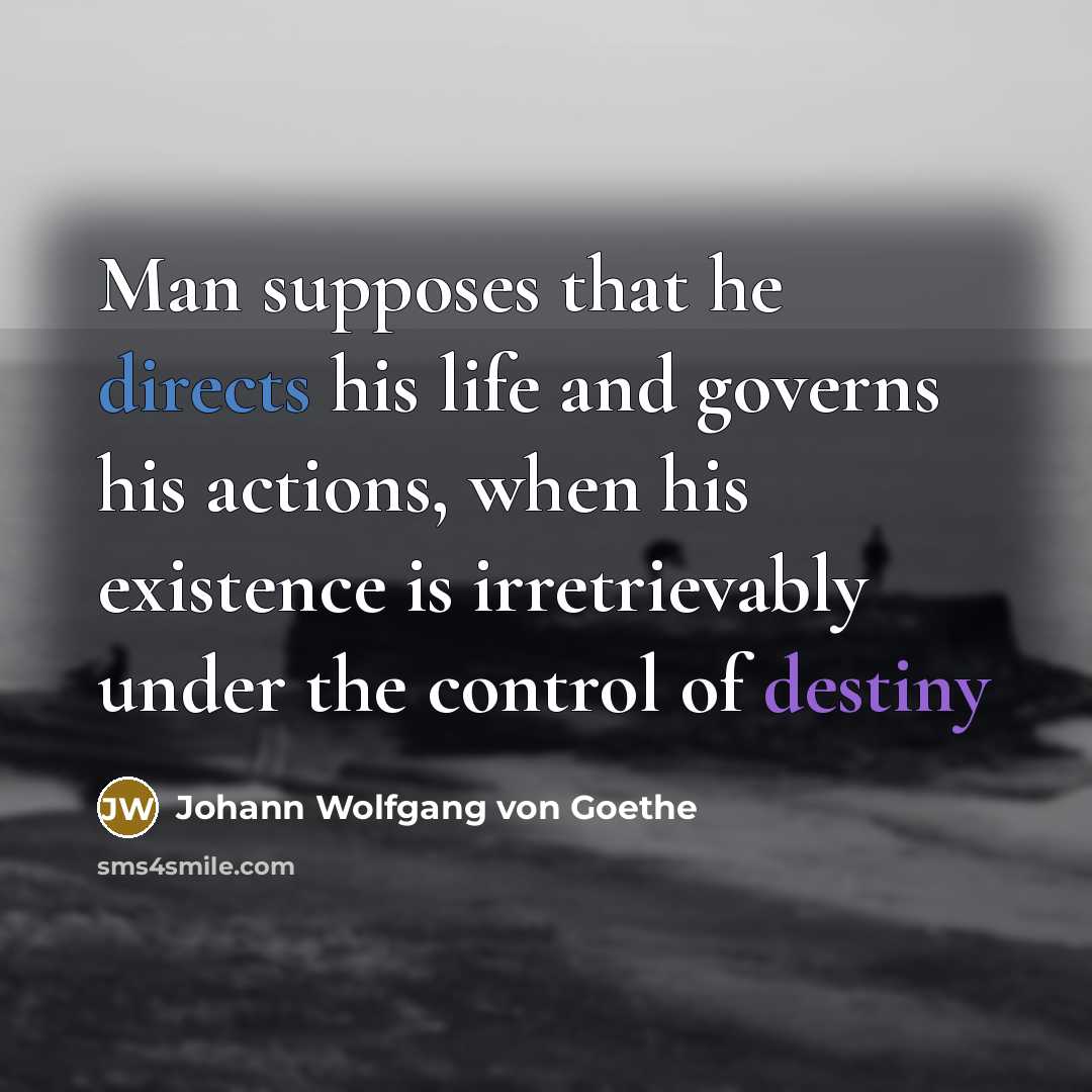 “Man supposes that he directs his life and governs his…” quote by Johann Wolfgang von Goethe