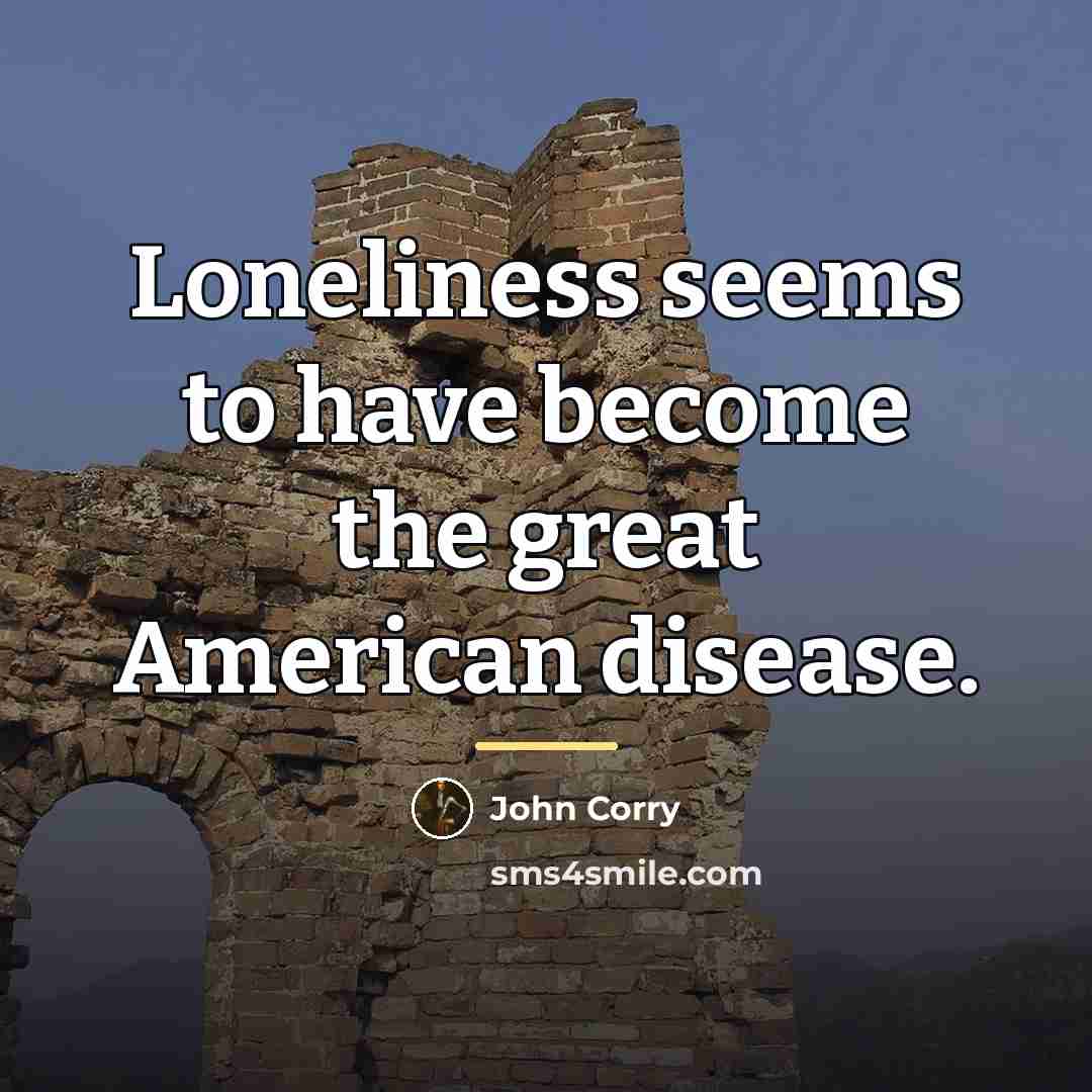 “Loneliness seems to have become the great American disease.…” quote by John Corry