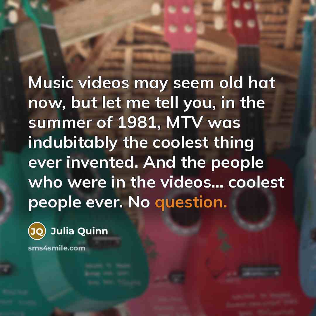 “Music videos may seem old hat now, but let me…” quote by Julia Quinn