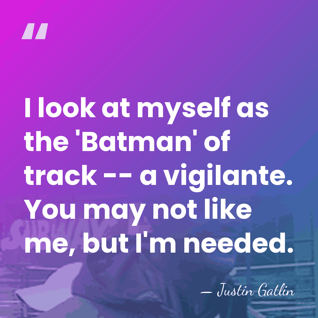 I look at myself as the 'Batman' of track -- a vigilante.&hellip; - Justin Gatlin