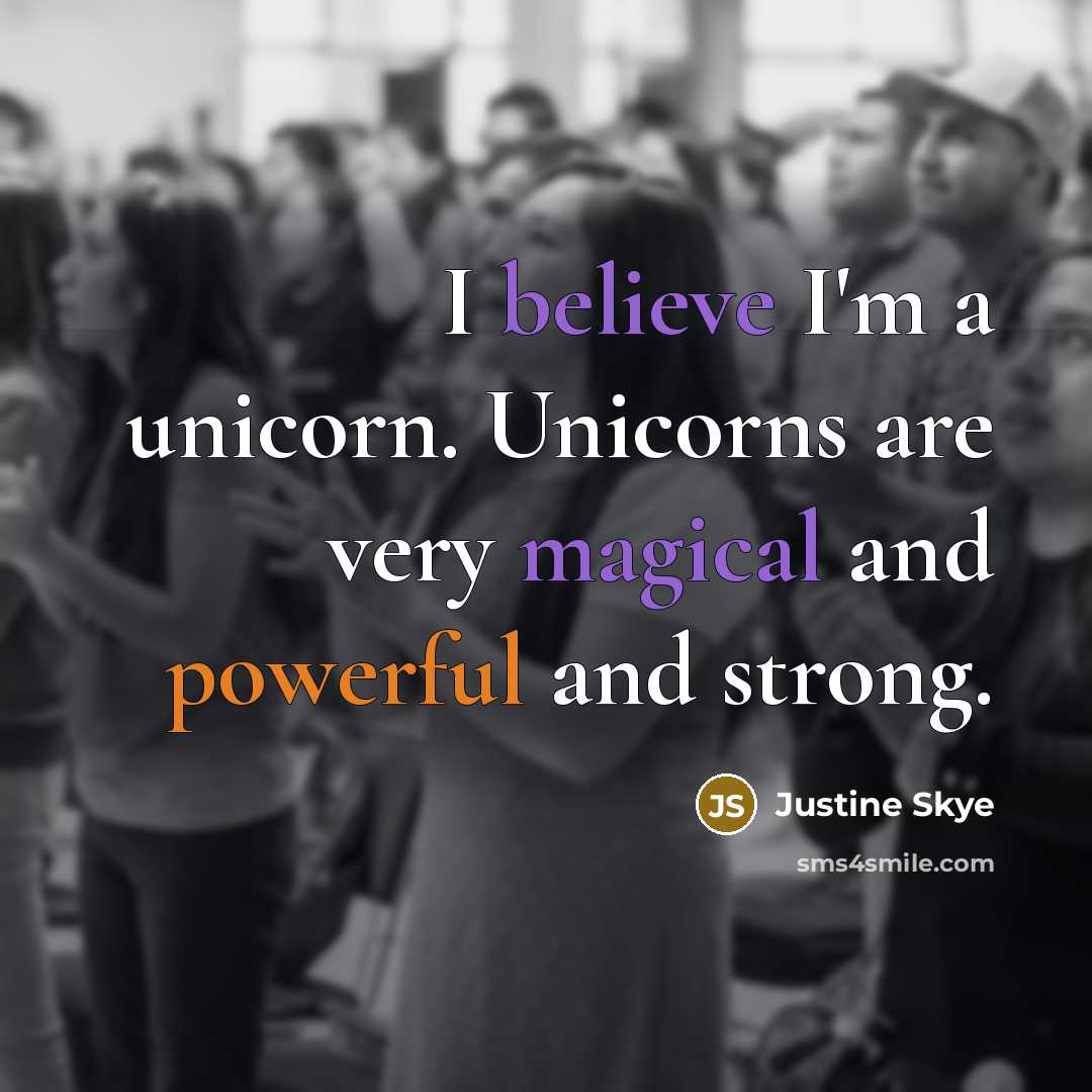 “I believe I'm a unicorn. Unicorns are very magical and…” quote by Justine Skye