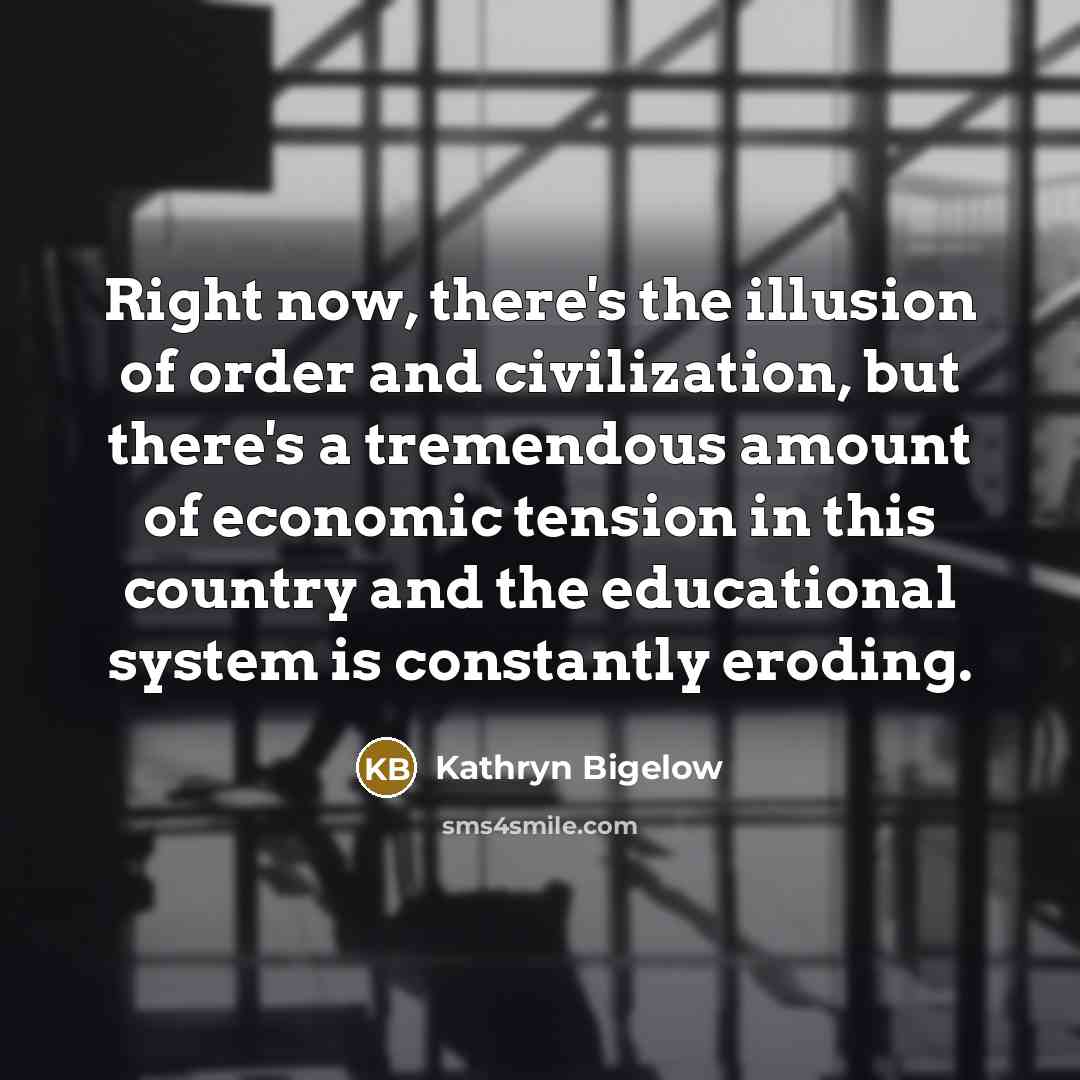 “Right now, there's the illusion of order and civilization, but…” quote by Kathryn Bigelow
