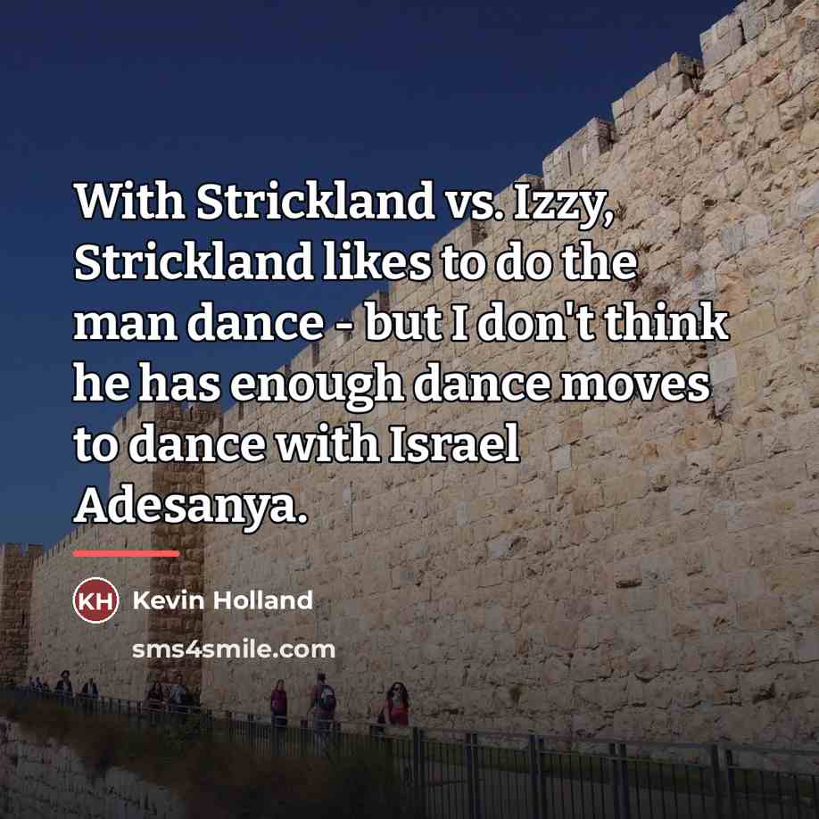 “With Strickland vs. Izzy, Strickland likes to do the man…” quote by Kevin Holland