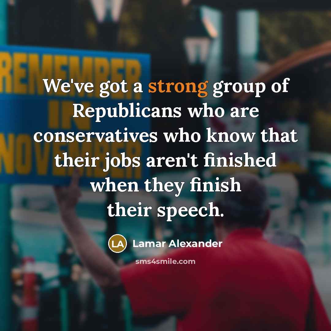 “We've got a strong group of Republicans who are conservatives…” quote by Lamar Alexander