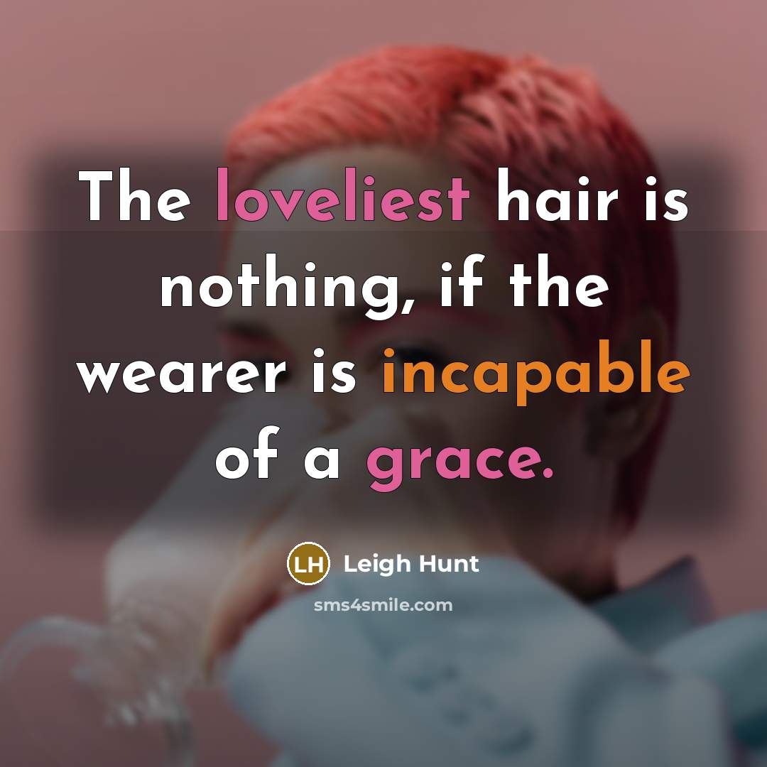 “The loveliest hair is nothing, if the wearer is incapable…” quote by Leigh Hunt