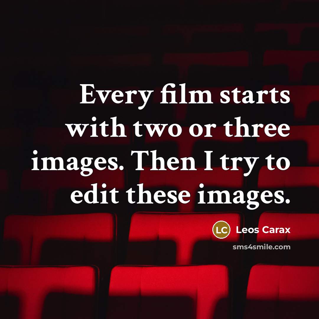 “Every film starts with two or three images. Then I…” quote by Leos Carax