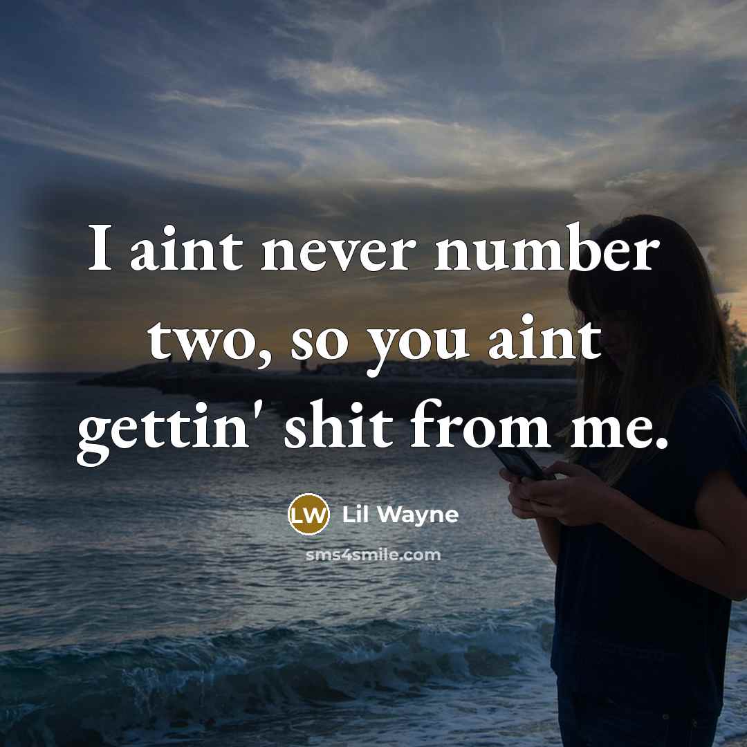 “I aint never number two, so you aint gettin' shit…” quote by Lil Wayne
