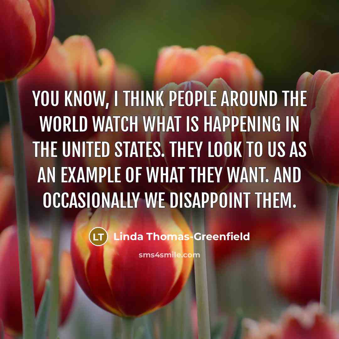 “You know, I think people around the world watch what…” quote by Linda Thomas-Greenfield