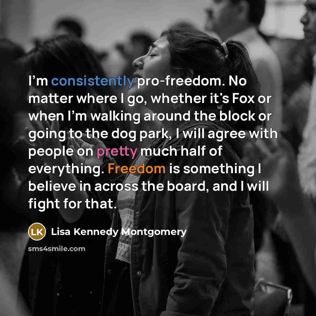 “I'm consistently pro-freedom. No matter where I go, whether it's…” quote by Lisa Kennedy Montgomery