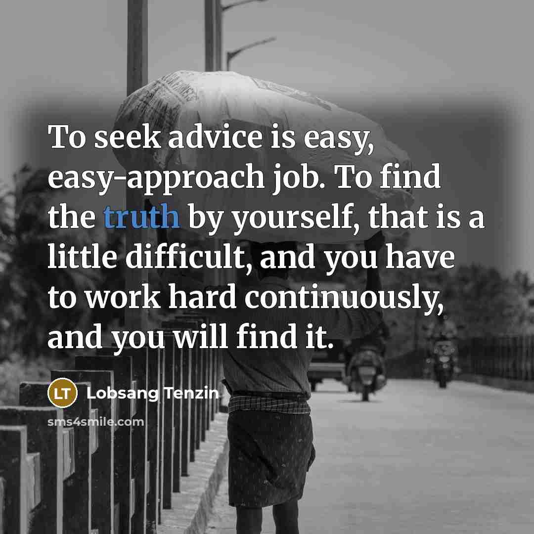 “To seek advice is easy, easy-approach job. To find the…” quote by Lobsang Tenzin