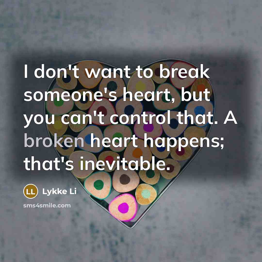 “I don't want to break someone's heart, but you can't…” quote by Lykke Li