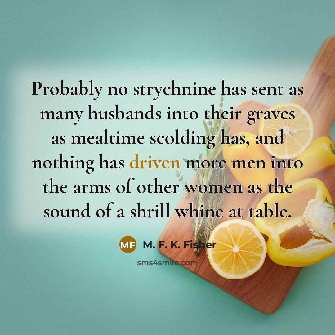 “Probably no strychnine has sent as many husbands into their…” quote by M. F. K. Fisher