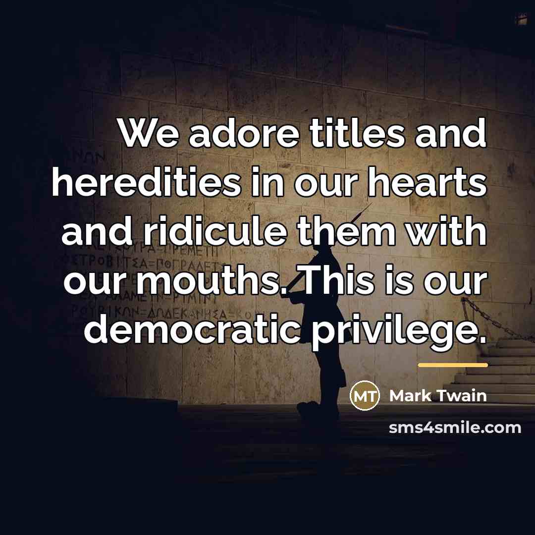“We adore titles and heredities in our hearts and ridicule…” quote by Mark Twain