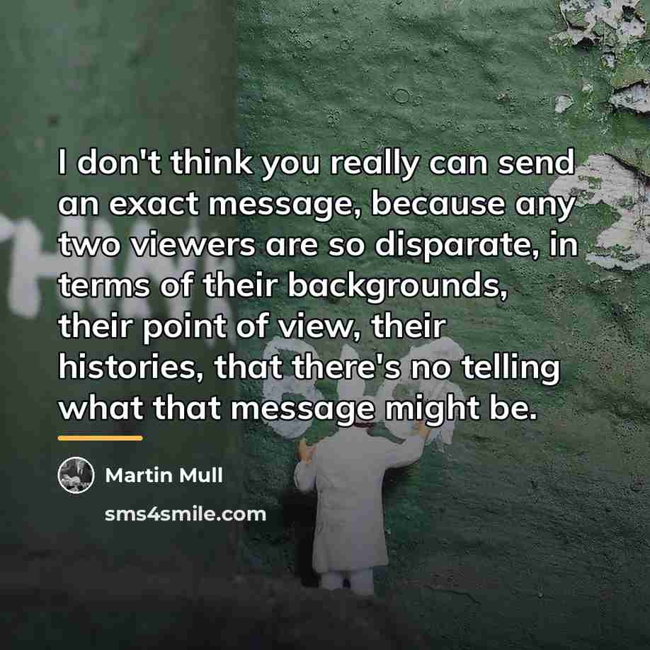 “I don't think you really can send an exact message,…” quote by Martin Mull