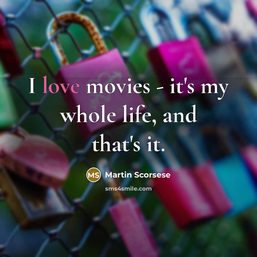 “I love movies - it's my whole life, and that's…” quote by Martin Scorsese