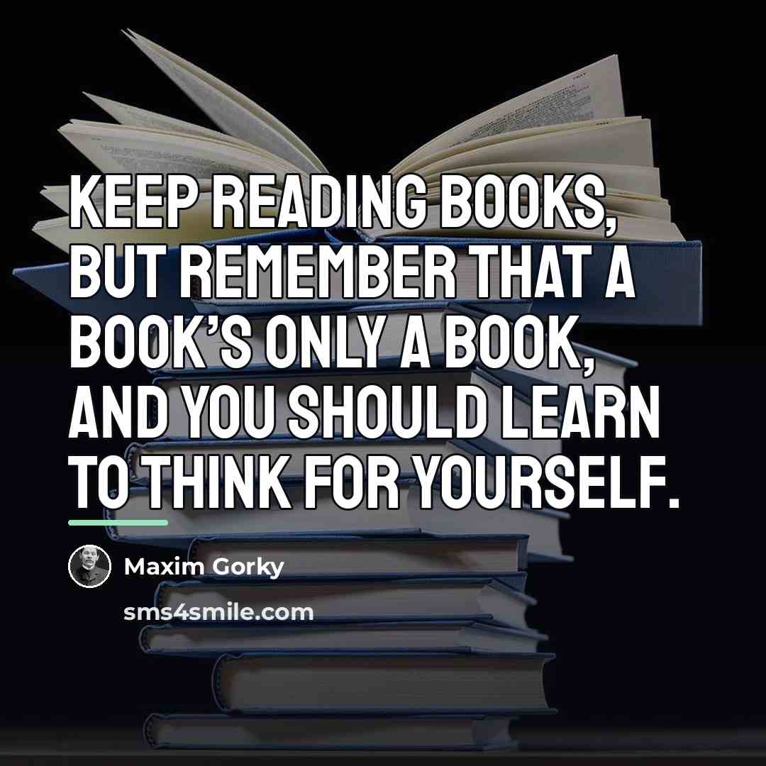 “Keep reading books, but remember that a book’s only a…” quote by Maxim Gorky