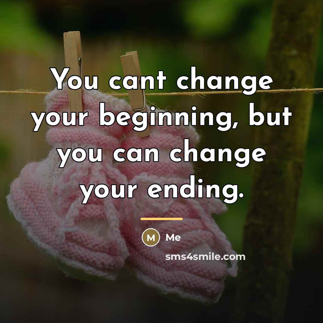 “You cant change your beginning, but you can change your…” quote by Me