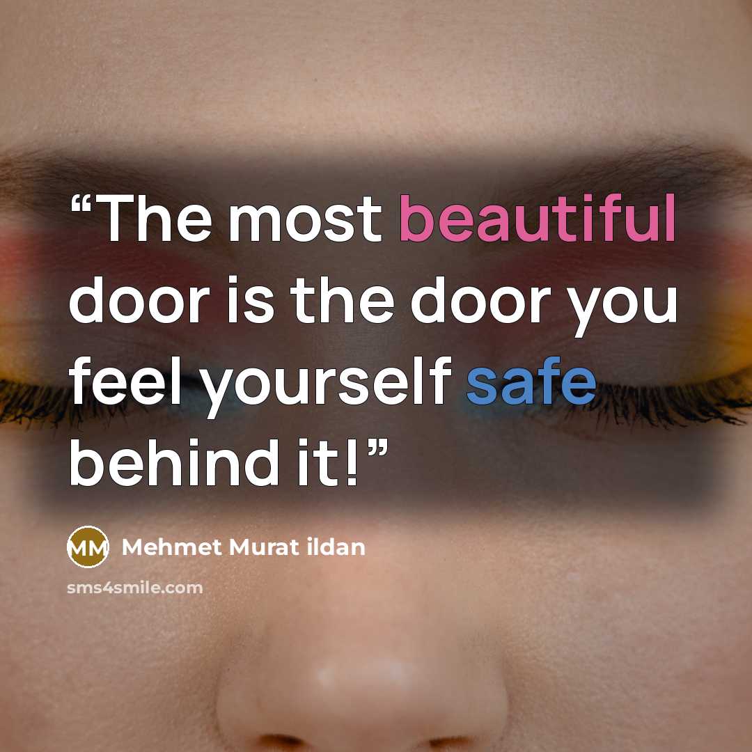 “The most beautiful door is the door you feel yourself safe behind it!” quote by Mehmet Murat ildan