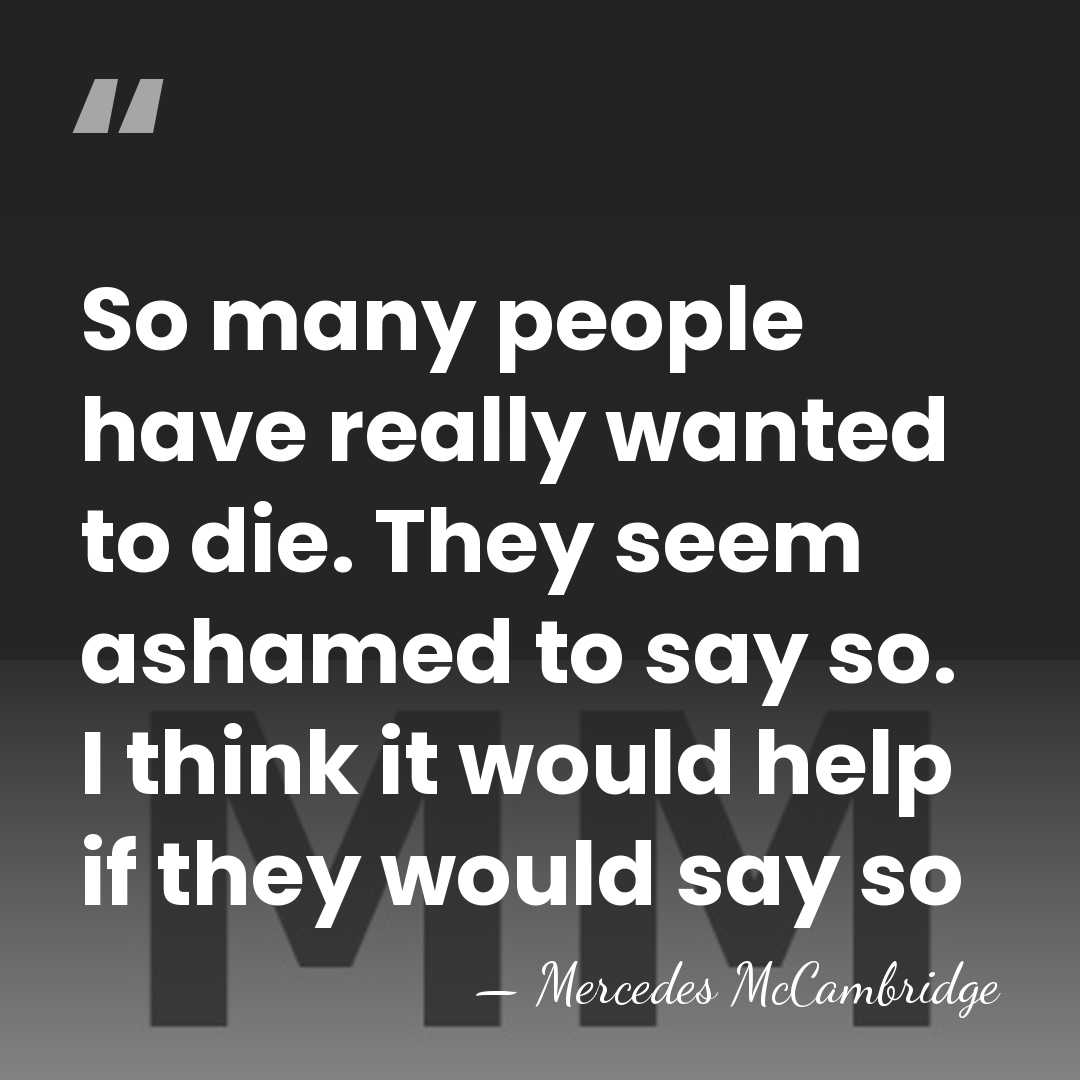 So many people have really wanted to die. They seem ashamed to&hellip; - Mercedes McCambridge