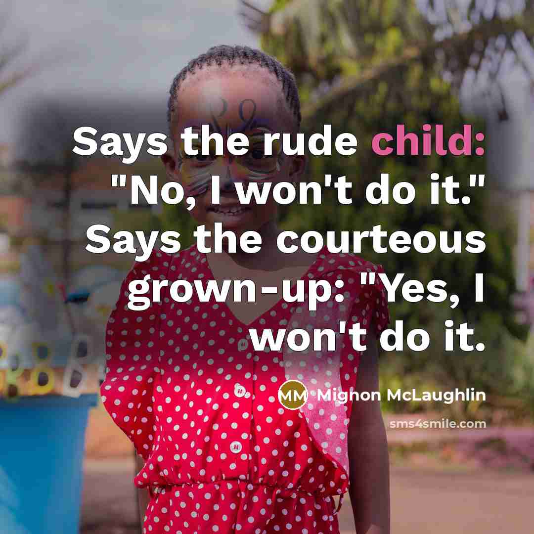 “Says the rude child: "No, I won't do it." Says…” quote by Mignon McLaughlin