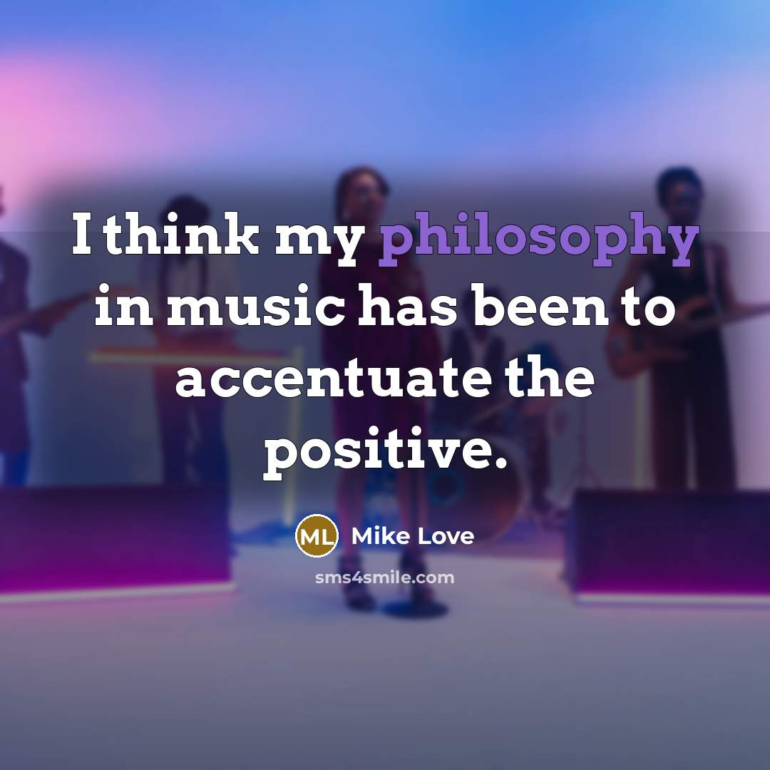 “I think my philosophy in music has been to accentuate…” quote by Mike Love