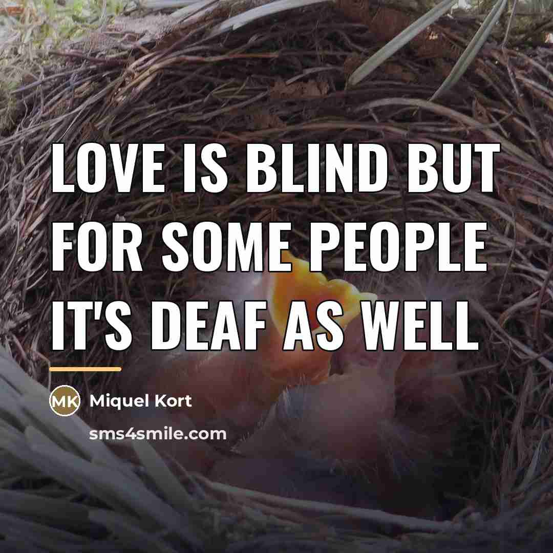 “Love is blind but for some people it's deaf as…” quote by Miquel Kort