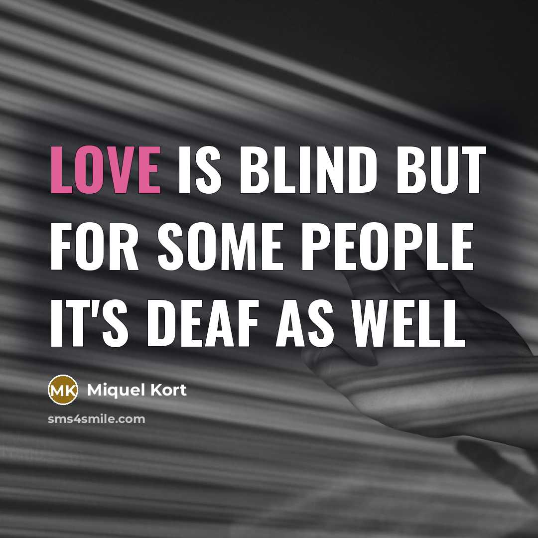 “Love is blind but for some people it's deaf as well” quote by Miquel Kort