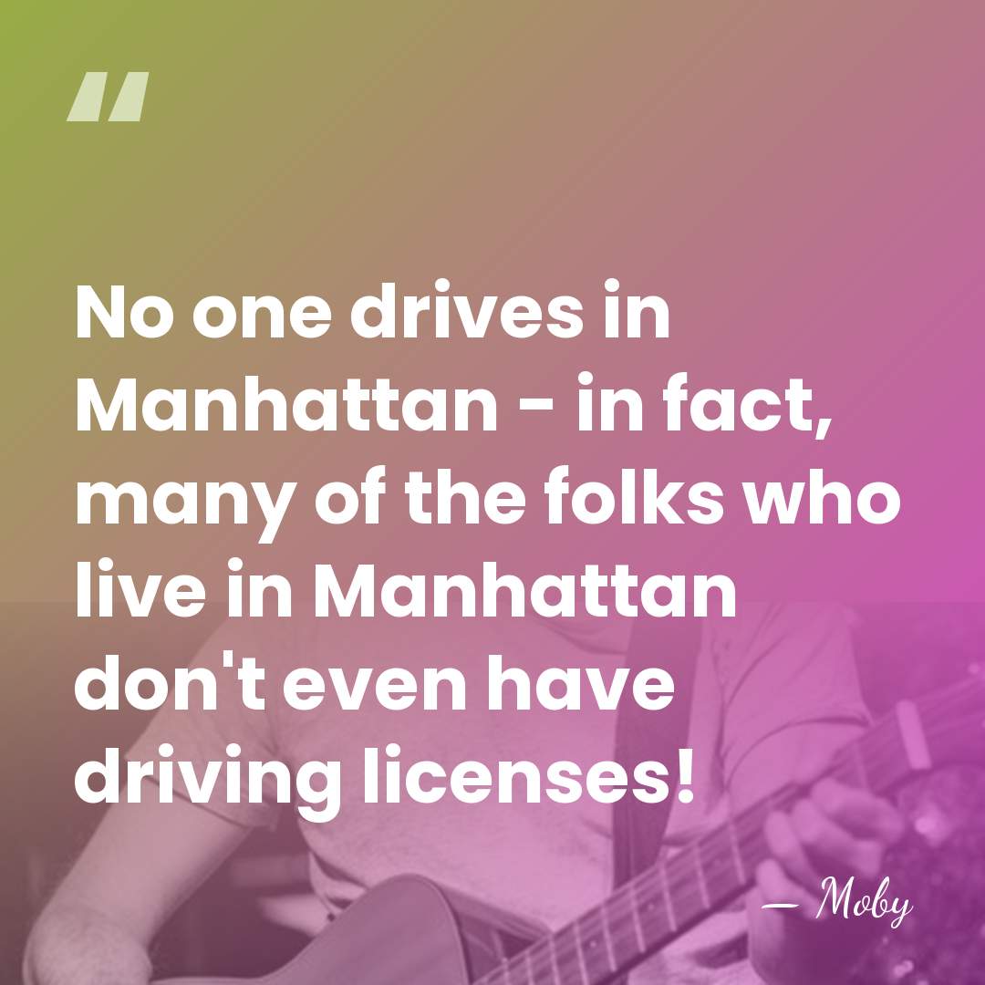 No one drives in Manhattan - in fact, many of the folks&hellip; - Moby