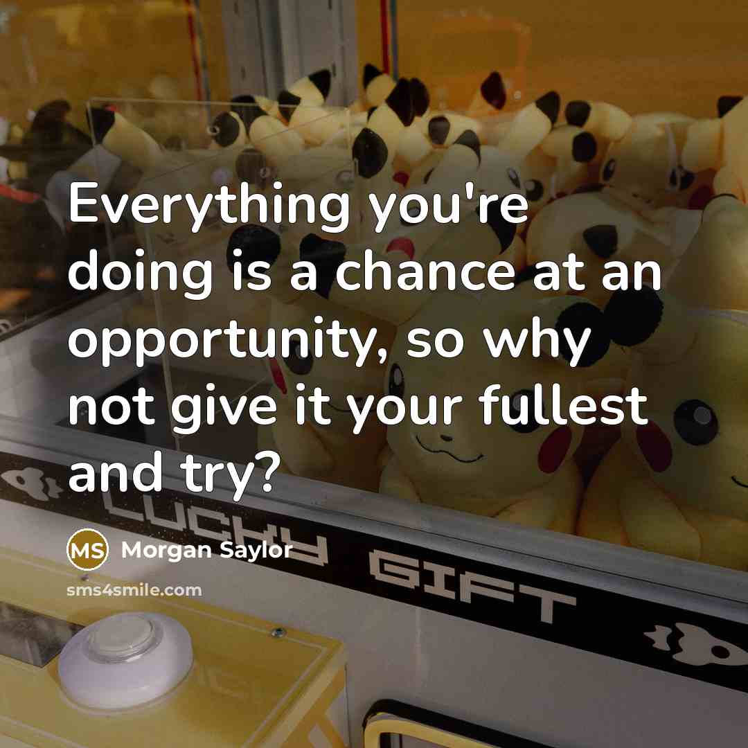 “Everything you're doing is a chance at an opportunity, so…” quote by Morgan Saylor