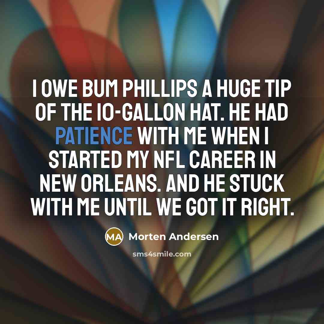 “I owe Bum Phillips a huge tip of the 10-gallon…” quote by Morten Andersen