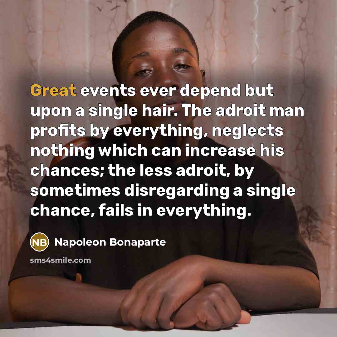 “Great events ever depend but upon a single hair. The…” quote by Napoleon Bonaparte