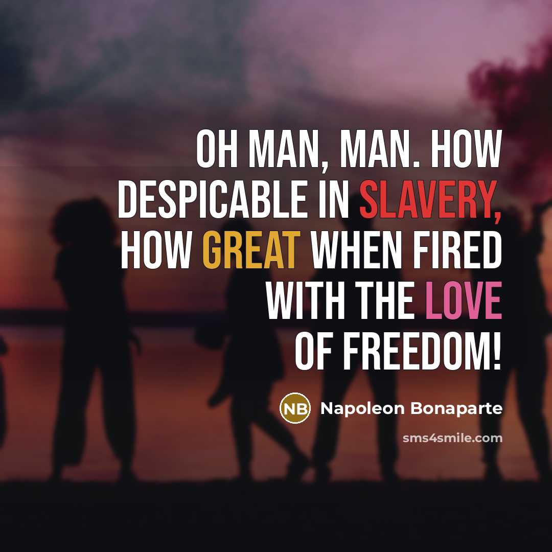 “Oh Man, Man. How despicable in slavery, how great when…” quote by Napoleon Bonaparte