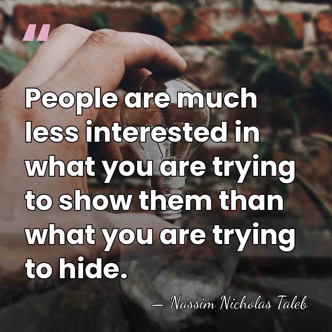 People are much less interested in what you are trying to show&hellip; - Nassim Nicholas Taleb