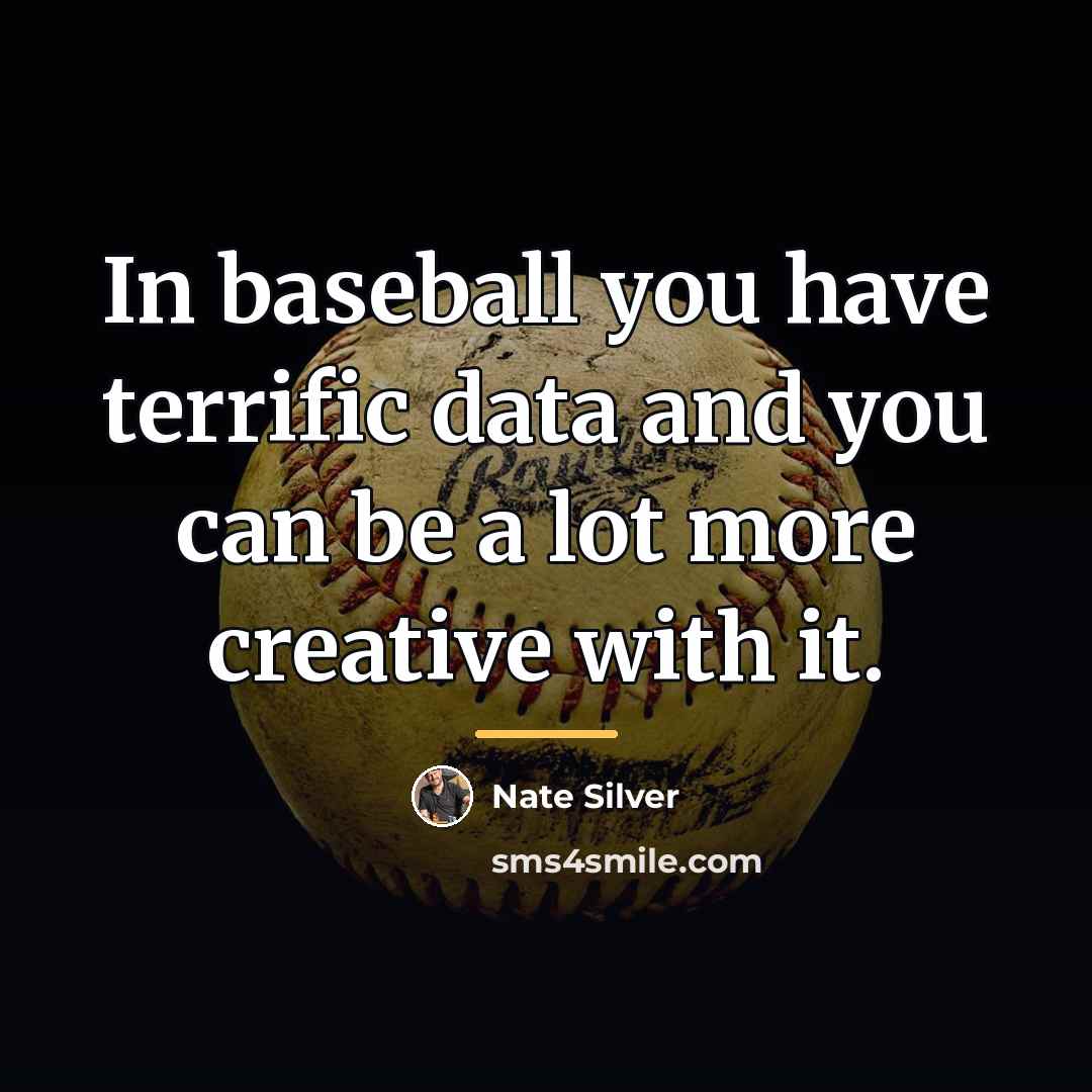 “In baseball you have terrific data and you can be…” quote by Nate Silver