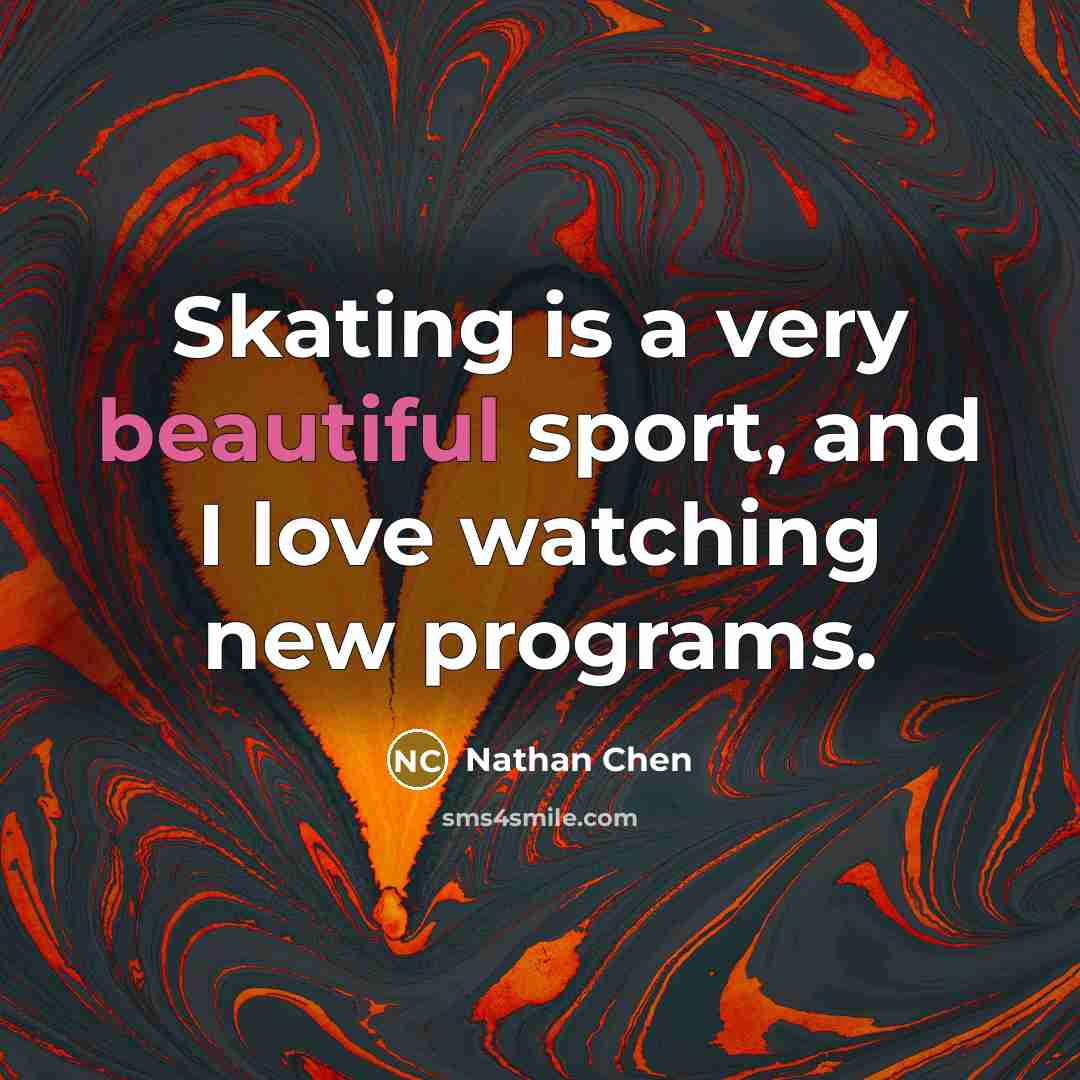 “Skating is a very beautiful sport, and I love watching…” quote by Nathan Chen