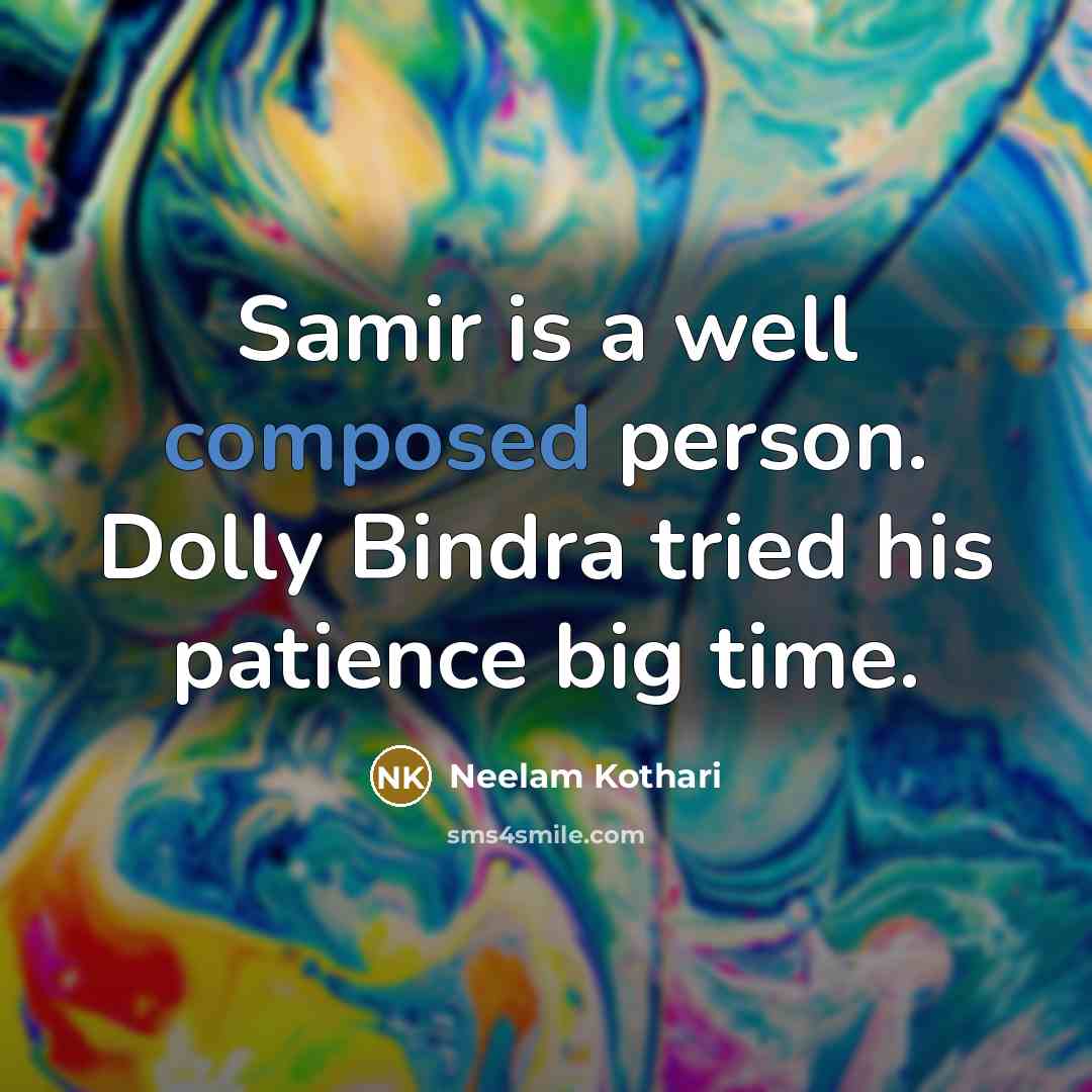 “Samir is a well composed person. Dolly Bindra tried his…” quote by Neelam Kothari